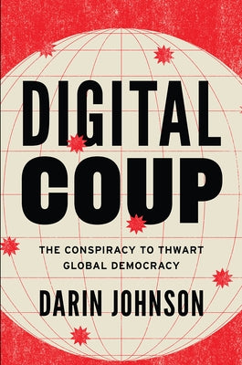 Digital Coup: The Conspiracy to Thwart Global Democracy by Johnson, Darin