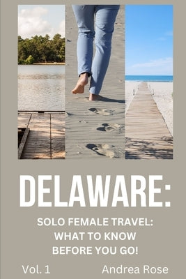 Delaware: Solo Female Travel Guide: What to Know Before You Go! by Rose, Andrea