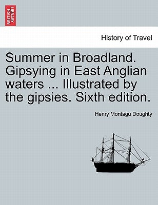 Summer in Broadland. Gipsying in East Anglian Waters ... Illustrated by the Gipsies. Sixth Edition. by Doughty, Henry Montagu