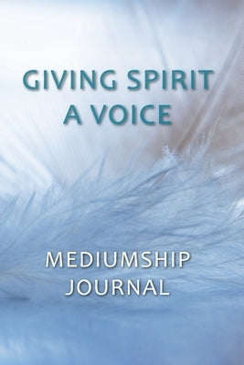 Giving Spirit A Voice Mediumship Journal by Serpanos, Ioanna
