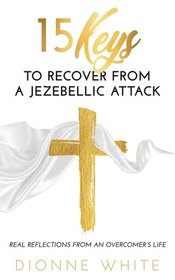 15 Keys How to Recover from a Jezebellic Attack by White, Dionne