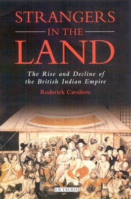 Strangers in the Land: The Rise and Decline of the British Indian Empire by Cavaliero, Roderick