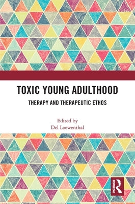 Toxic Young Adulthood: Therapy and Therapeutic Ethos by Loewenthal, del