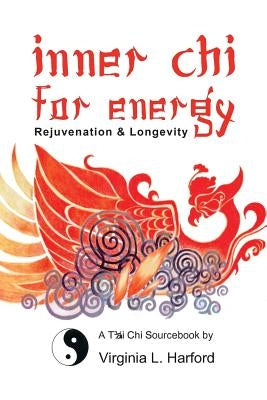 Inner Chi For Energy: Rejuvenation and Longevity-A T'ai Chi Sourcebook by Harford, Virginia