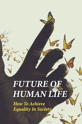 Future Of Human Life: How To Achieve Equality In Society: Humanity Problems In The World by Rosebrock, Isreal
