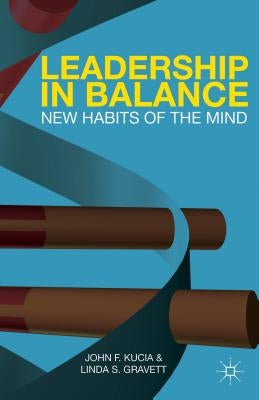 Leadership in Balance: New Habits of the Mind by Kucia, J.