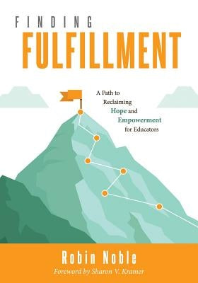 Finding Fulfillment: A Path to Reclaiming Hope and Empowerment for Educators (Apply Self-Determination Theory for Empowerment in Education) by Noble, Robin