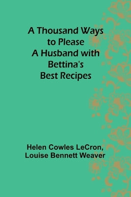 A Thousand Ways to Please a Husband with Bettina's Best Recipes by Lecron, Helen Cowles