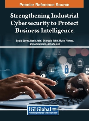 Strengthening Industrial Cybersecurity to Protect Business Intelligence by Saeed, Saqib