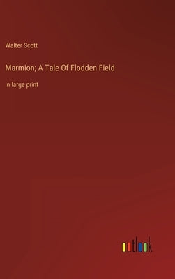 Marmion; A Tale Of Flodden Field: in large print by Scott, Walter