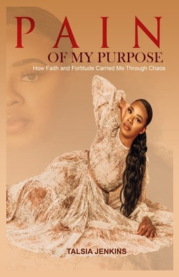 Pain of My Purpose: How Faith and Fortitude Carried me Through Chaos by Jenkins, Talsia