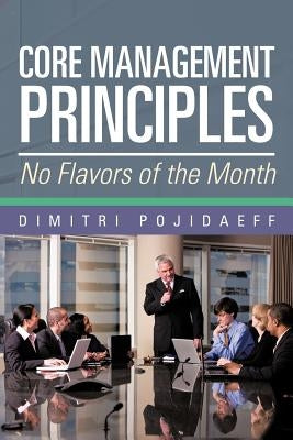 Core Management Principles: No Flavors of the Month by Pojidaeff, Dimitri