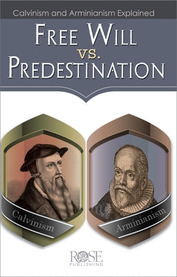 Free Will vs. Predestination: Calvinism and Arminianism Explained by Rose Publishing