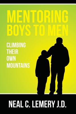 Mentoring Boys to Men: : Climbing Their Own Mountains by Lemery J. D., Neal C.