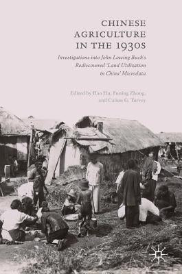 Chinese Agriculture in the 1930s: Investigations Into John Lossing Buck's Rediscovered 'Land Utilization in China' Microdata by Hu, Hao