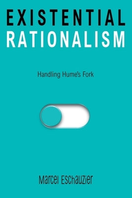 Existential Rationalism: Handling Hume's Fork by Eschauzier, Marcel