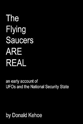The Flying Saucers Are Real: An Early Account Of Ufos And The National Security State by Kehoe, Donald