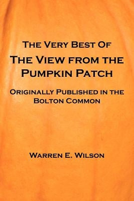 The Very Best of the View from the Pumpkin Patch by Wilson, Warren E.