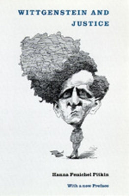 Wittgenstein and Justice: On the Significance of Ludwig Wittgenstein for Social and Political by Pitkin, Hanna F.