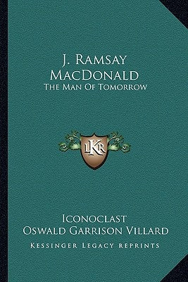 J. Ramsay MacDonald: The Man Of Tomorrow by Iconoclast