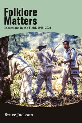 Folklore Matters: Incursions in the Field, 1965-2021 by Jackson, Bruce