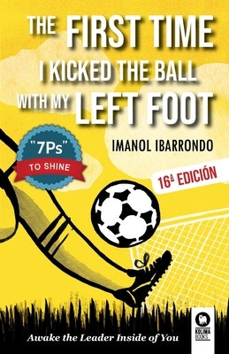 The first time i kicked the ball with my left foot: Awake the leader inside of you by Ibarrondo, Imanol