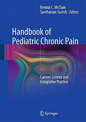 Handbook of Pediatric Chronic Pain: Current Science and Integrative Practice by McClain, Brenda C.