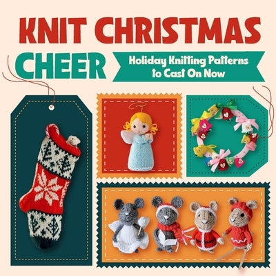 Knit Christmas Cheer: Holiday Knitting Patterns to Cast On Now by Godfrey, Isabella