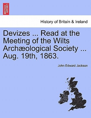 Devizes ... Read at the Meeting of the Wilts Archæological Society ... Aug. 19th, 1863. by Jackson, John Edward