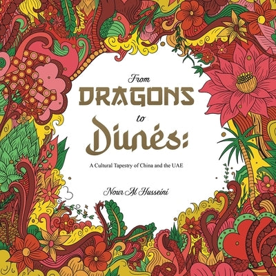 From Dragons to Dunes: A Cultural Tapestry of China and the UAE by Al Husseini, Nour
