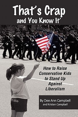 That's Crap and You Know It: How to Raise Outspoken Conservative Kids to Stand Up Against Liberalism by Campbell, Dee Ann