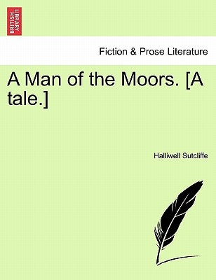 A Man of the Moors. [A Tale.] by Sutcliffe, Halliwell