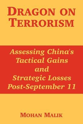 Dragon on Terrorism: Assessing China's Tactical Gains and Strategic Losses Post-September 11 by Malik, Mohan