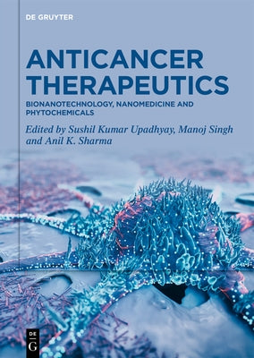 Anticancer Therapeutics: Bionanotechnology, Nanomedicine and Phytochemicals by Upadhyay, Sushil Kumar