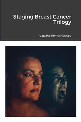 Staging Breast Cancer Trilogy by Florescu, Catalina Florina