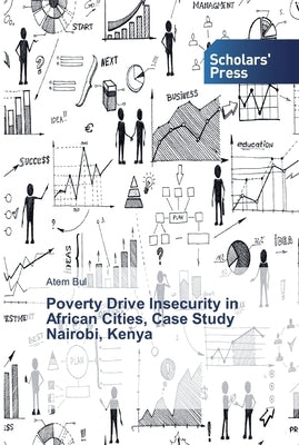 Poverty Drive Insecurity in African Cities, Case Study Nairobi, Kenya by Bul, Atem