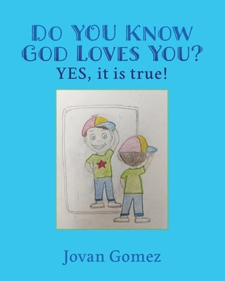 Do YOU Know God Loves You? YES, it is true! by Gomez, Jovan