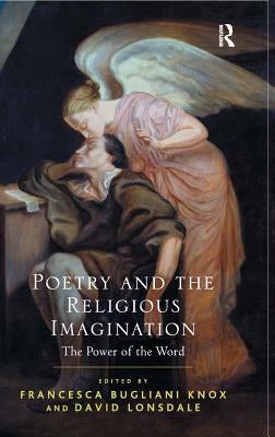 Poetry and the Religious Imagination: The Power of the Word by Knox, Francesca Bugliani
