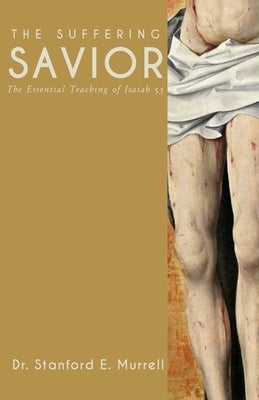 The Suffering Savior: The Essential Teaching of Isaiah 53 by Murrell, Stanford E.