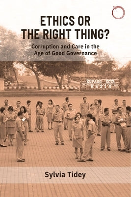 Ethics or the Right Thing?: Corruption and Care in the Age of Good Governance by Tidey, Sylvia