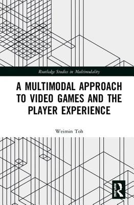 A Multimodal Approach to Video Games and the Player Experience by Toh, Weimin