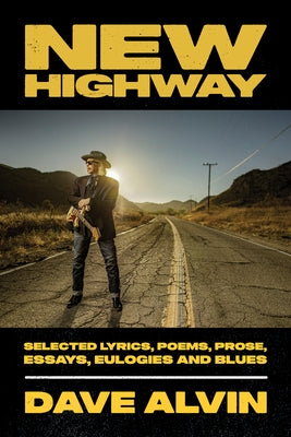 New Highway: Selected Lyrics, Poems, Prose, Essays, Eulogies and Blues by Alvin, Dave