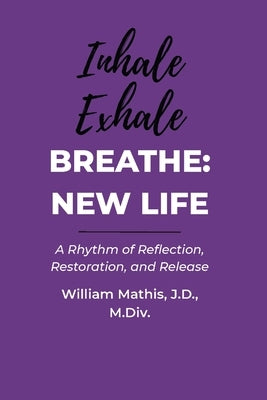 Breathe: A Rhythm of Reflection, Restoration, and Release by Mathis, William Lawrence