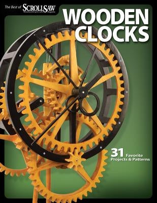 Wooden Clocks: 31 Favorite Projects & Patterns by Editors of Scroll Saw Woodworking & Craf