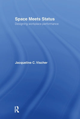 Space Meets Status: Designing Workplace Performance by Vischer, Jacqueline