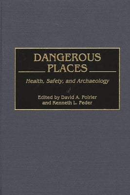Dangerous Places: Health, Safety, and Archaeology by Poirier, David a.