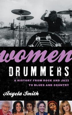 Women Drummers: A History from Rock and Jazz to Blues and Country by Smith, Angela