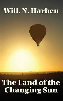 The Land of the Changing Sun by Harben, Will N.