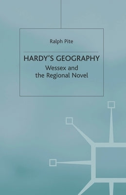 Hardy's Geography: Wessex and the Regional Novel by Pite, R.