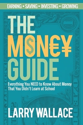 The Money Guide: Everything You NEED to Know About Money That You Didn't Learn at School! by Wallace, Larry